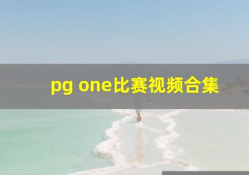 pg one比赛视频合集